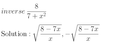 The inverse of 8/(7+x^2) is sqrt((8-7x)/x),-sqrt((8-7x)/x)